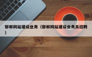 莱阳邯郸网站建设业务（邯郸网站建设业务员招聘）