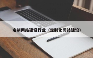 莱阳定制网站建设行业（定制化网站建设）