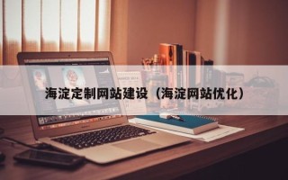 莱阳海淀定制网站建设（海淀网站优化）
